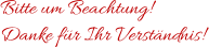 Bitte um Beachtung! Danke für Ihr Verständnis!