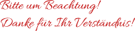 Bitte um Beachtung! Danke für Ihr Verständnis!